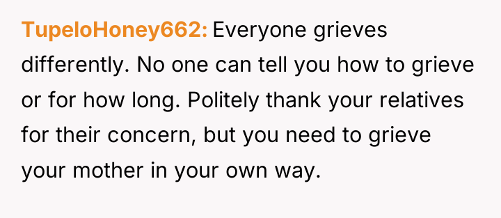 TupeloHoney662 Everyone grieves differently. No one can tell you how...