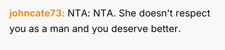 johncate73 NTA: NTA. She doesn't respect you as a man...