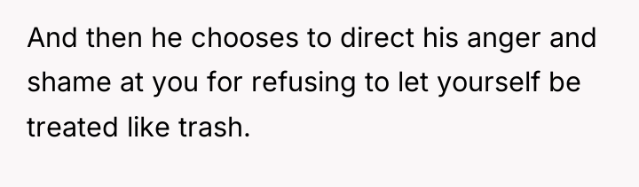And then he chooses to direct his anger and shame...