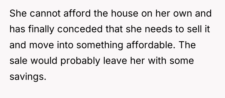 She cannot afford the house on her own and has...