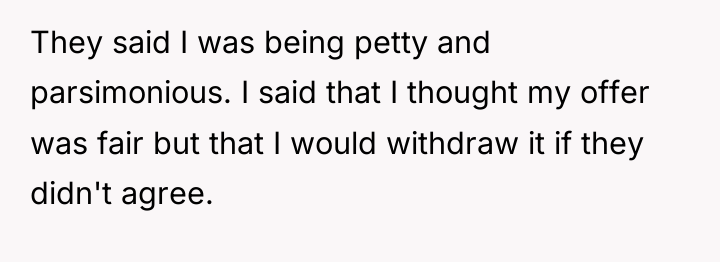 They said I was being petty and parsimonious. I said...