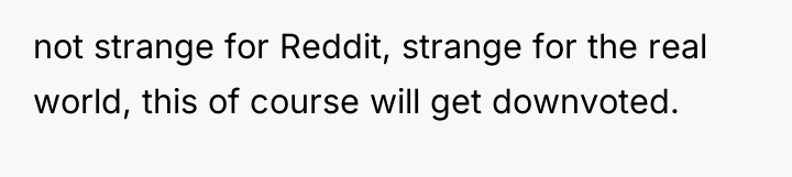 not strange for Reddit, strange for the real world, this...