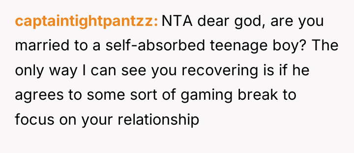 captaintightpantzz NTA dear god, are you married to a self-absorbed...