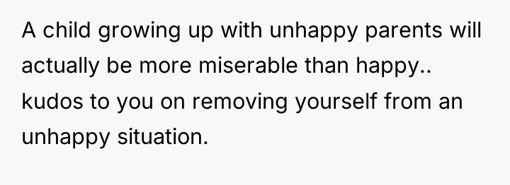 A child growing up with unhappy parents will actually be...