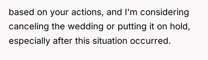 based on your actions, and I'm considering canceling the wedding...