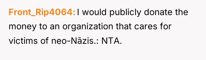 Front_Rip4064 I would publicly donate the money to an organization...