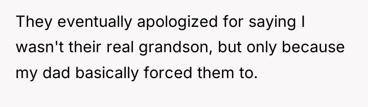 They eventually apologized for saying I wasn't their real grandson,...