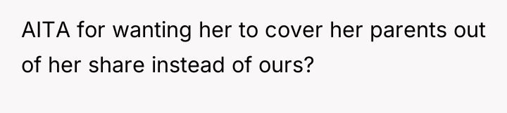 AITA for wanting her to cover her parents out of...