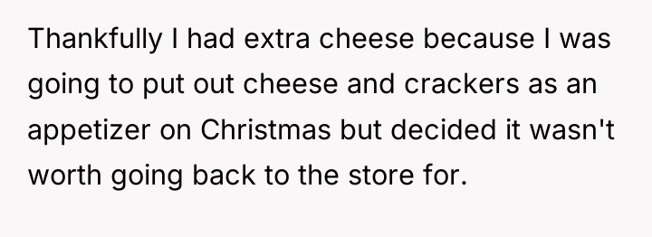 Thankfully I had extra cheese because I was going to...