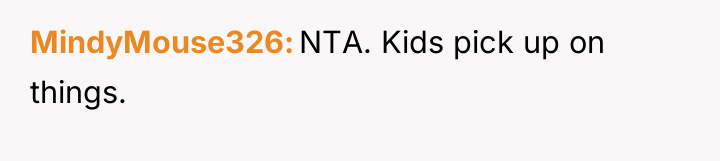 MindyMouse326 NTA. Kids pick up on things.
