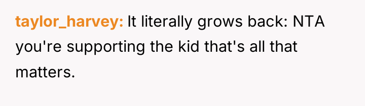 taylor_harvey It literally grows back: NTA you're supporting the kid...