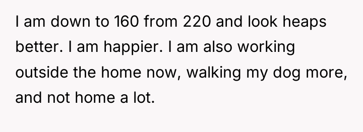 I am down to 160 from 220 and look heaps...