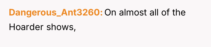 Dangerous_Ant3260 On almost all of the Hoarder shows,