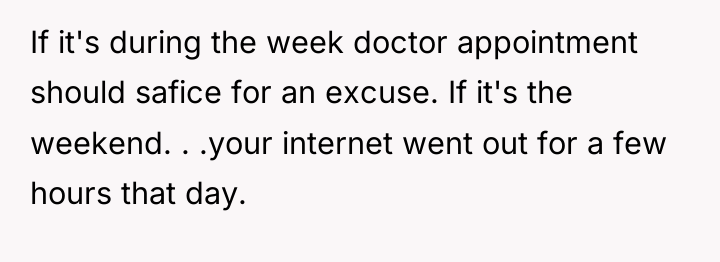 If it's during the week doctor appointment should safice for...