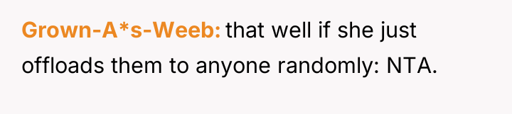 Grown-A*s-Weeb that well if she just offloads them to anyone...