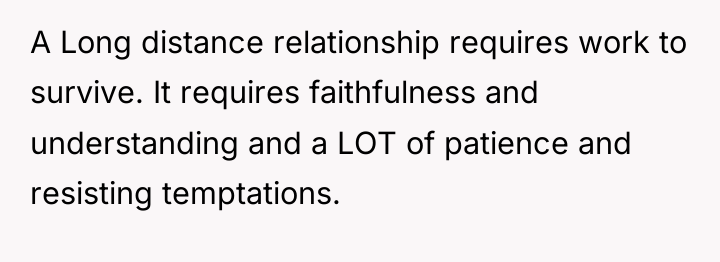 A Long distance relationship requires work to survive. It requires...