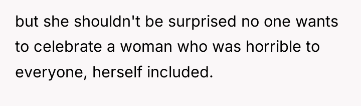 but she shouldn't be surprised no one wants to celebrate...