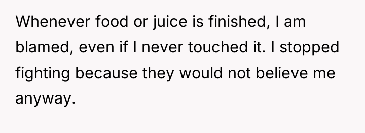 Whenever food or juice is finished, I am blamed, even...