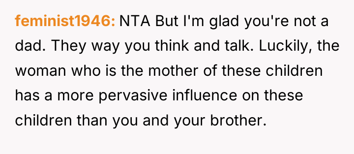 feminist1946 NTA But I'm glad you're not a dad. They...