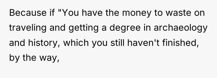 Because if "You have the money to waste on traveling...