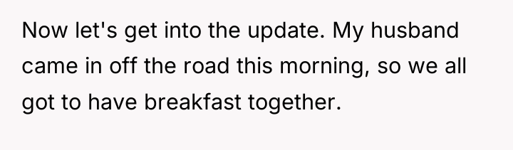 Now let's get into the update. My husband came in...