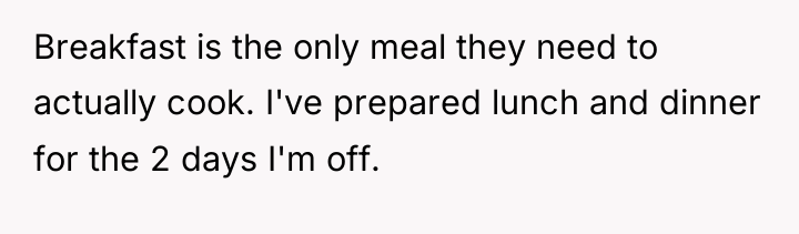 Breakfast is the only meal they need to actually cook....