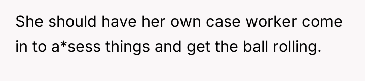 She should have her own case worker come in to...