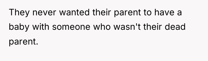 They never wanted their parent to have a baby with...