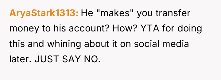 AryaStark1313 He "makes" you transfer money to his account? How?...