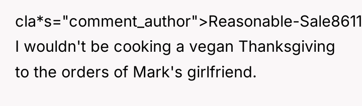 cla*s="comment_author">Reasonable-Sale8611: I wouldn't be cooking a vegan Thanksgiving to the...