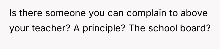 Is there someone you can complain to above your teacher?...