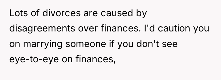 Lots of divorces are caused by disagreements over finances. I'd...
