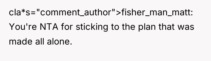 cla*s="comment_author">fisher_man_matt: You're NTA for sticking to the plan that was...