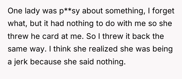 One lady was p**sy about something, I forget what, but...
