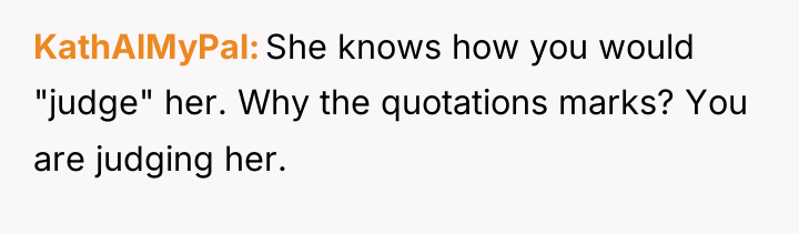 KathAlMyPal She knows how you would "judge" her. Why the...