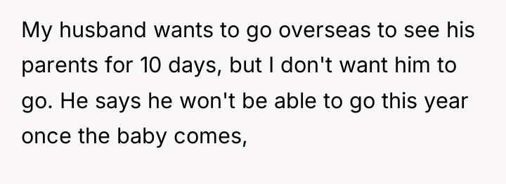 My husband wants to go overseas to see his parents...