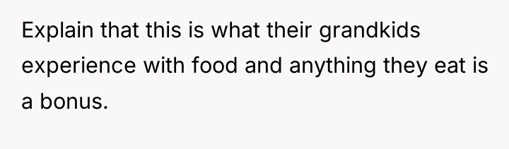 Explain that this is what their grandkids experience with food...