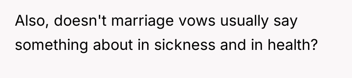 Also, doesn't marriage vows usually say something about in sickness...