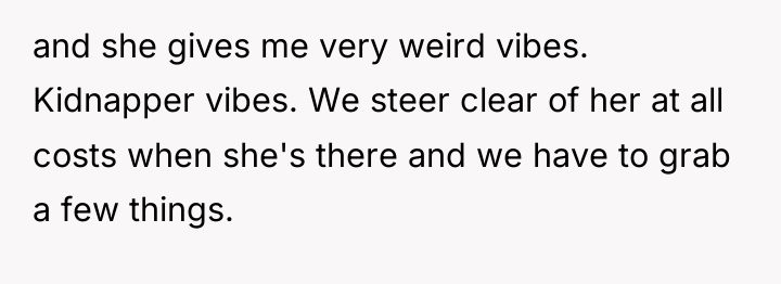and she gives me very weird vibes. Kidnapper vibes. We...