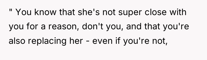" You know that she's not super close with you...