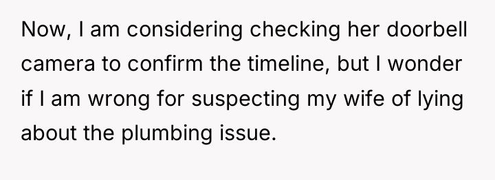 Now, I am considering checking her doorbell camera to confirm...