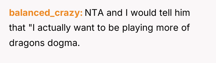 balanced_crazy NTA and I would tell him that "I actually...