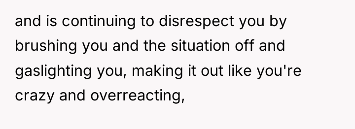 and is continuing to disrespect you by brushing you and...