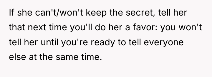 If she can't/won't keep the secret, tell her that next...