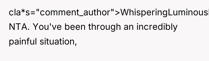 cla*s="comment_author">WhisperingLuminousb: NTA. You've been through an incredibly painful situation,