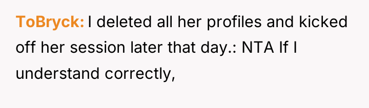 ToBryck I deleted all her profiles and kicked off her...