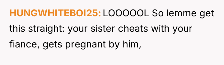 HUNGWHITEBOI25 LOOOOOL So lemme get this straight: your sister cheats...