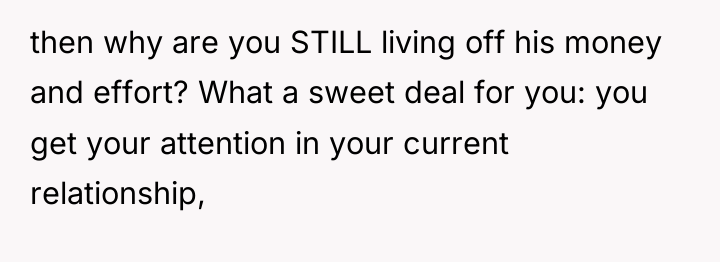 then why are you STILL living off his money and...