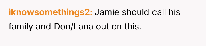 iknowsomethings2 Jamie should call his family and Don/Lana out on...