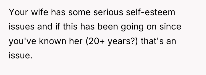 Your wife has some serious self-esteem issues and if this...